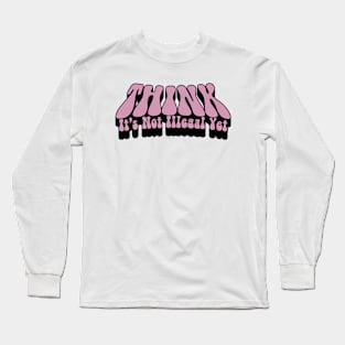 Think It's Not Illegal Yet Sarcasm Long Sleeve T-Shirt